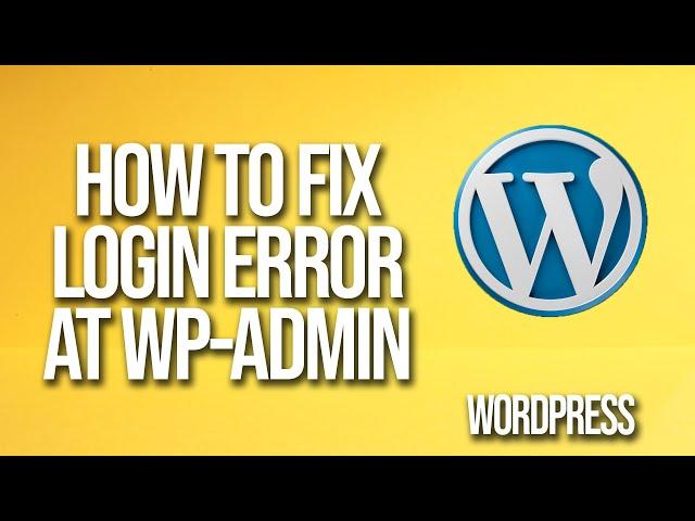 How To Fix WordPress Login Error At Wp-Admin