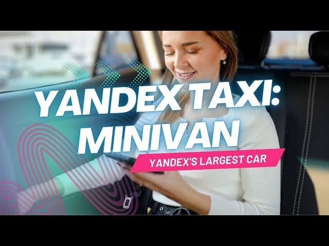 Yandex Taxi Review: Is Minivan Worth It? Our Verdict on Yandex's Largest Car!