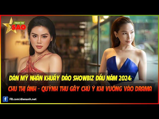 Dàn mỹ nhân khuấy đảo showbiz đầu năm 2024: Chu Thị Ánh - Quỳnh Thư gây chú ý khi vướng vào drama