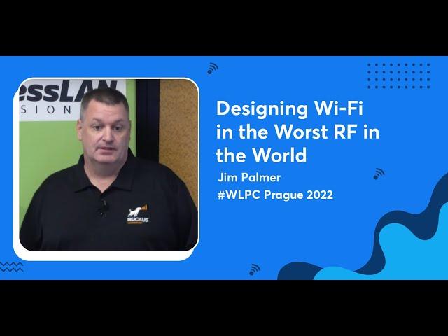 Designing Wi-Fi in the Worst RF in the World | Jim Palmer | WLPC Prague 2022