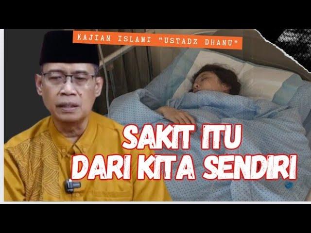 SAKIT ITU DARI KITA SENDIRI - KAJIAN ISLAMI - USTADZ DHANU