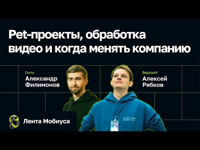 Лента Мобиуса / Александр Филимонов // Pet-проекты, обработка видео и когда менять компанию