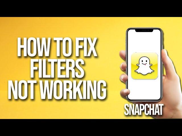 How To Fix Snapchat Filters Not Working