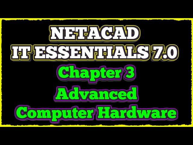 NETACAD IT Essentials 7, ️ Chapter 3 : Advanced Computer Hardware