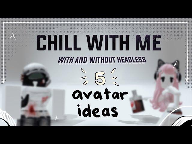 chill with me making roblox avatars (5 ideas)