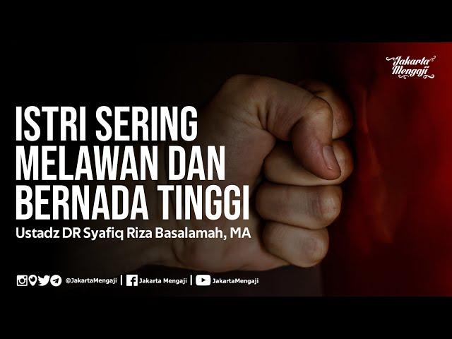 Istri Sering Melawan dan Bernada Tinggi - Ustadz DR Syafiq Riza Basalamah, MA