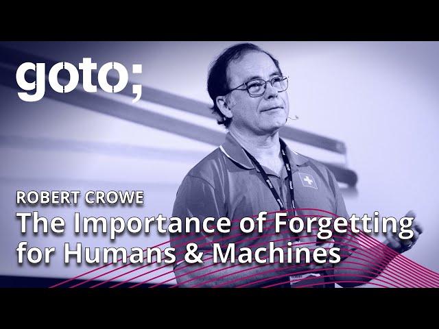 The Importance of Forgetting for Both Humans & Machines • Robert Crowe • GOTO 2022