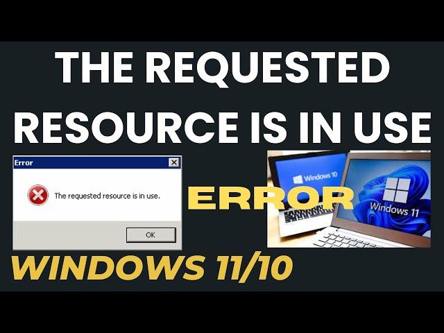 The Requested Resource Is in Use Error in Windows 10 / 11 Fixed