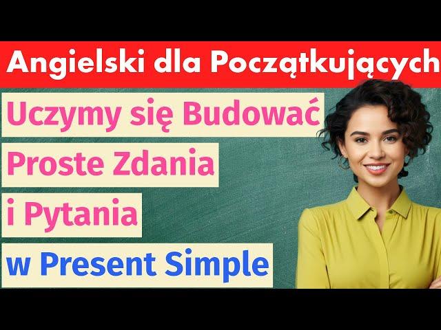 Nauka angielskiego: Tworzymy proste zdania i pytania w czasie Present Simple