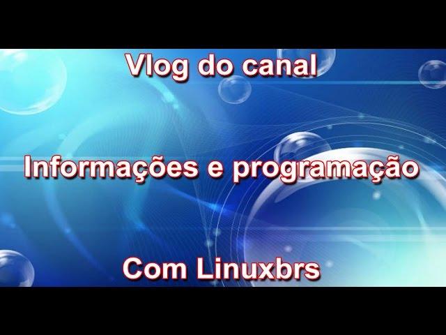 Vlog Canal Linuxbrs -  Informações e programação do canal