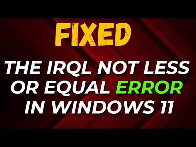 How to Fix the Irql Not Less or Equal Error in Windows 11