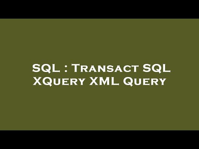 SQL : Transact SQL XQuery XML Query