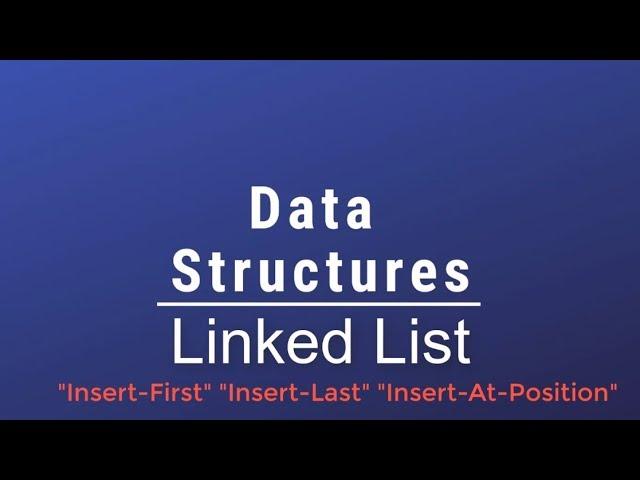 #014 [Data Structures] - Linked List Insert-First Insert-Last Insert-At-Position With Implementation