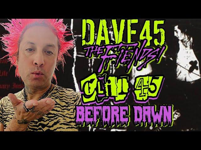 DAVE 45 talks CLIT45, The FIENDS, & BEFORE DAWN!