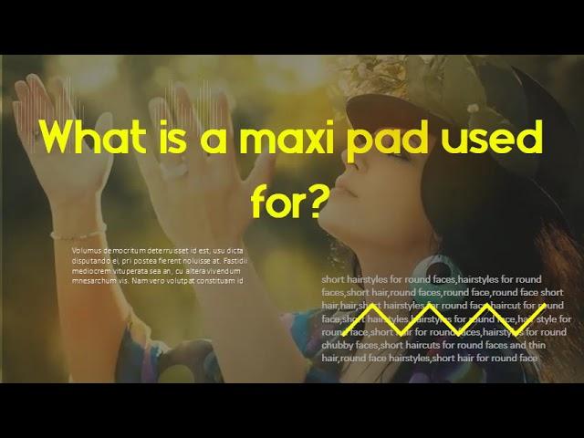 Are Always maxi pads good?   What is a maxi pad used for?