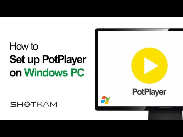 How to set up PotPlayer on your Windows PC — ShotKam Tutorials