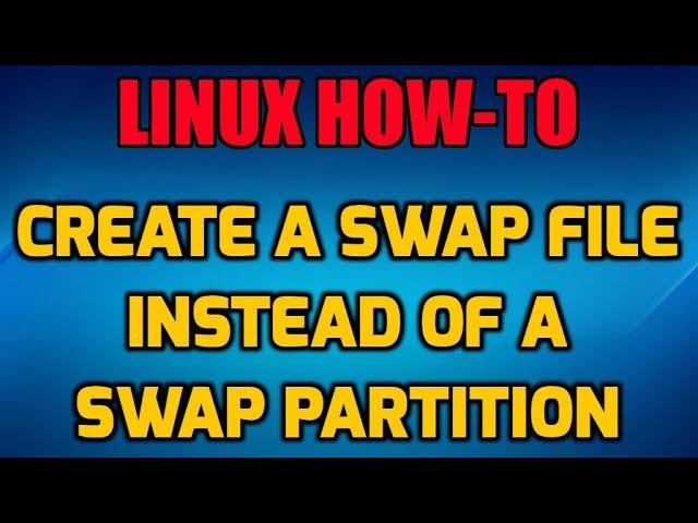 How to Create a Linux Swap File instead of a Swap Partition