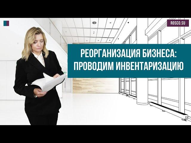 Реорганизация бизнеса: проводим инвентаризацию