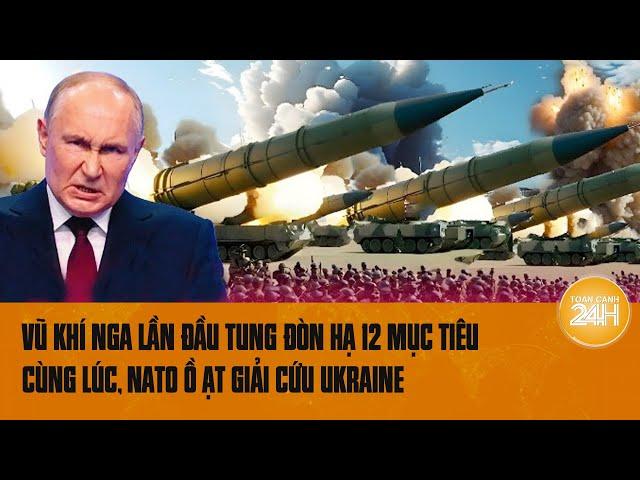 Điểm nóng quốc tế: Vũ khí Nga lần đầu tung đòn hạ 12 mục tiêu 1 lúc, NATO ồ ạt giải cứu Ukraine