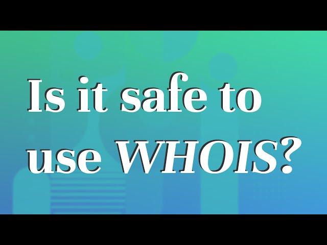 Is it safe to use WhoIs?