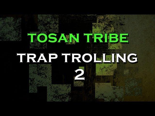 Tosan Tribe - Trap Trolling 2