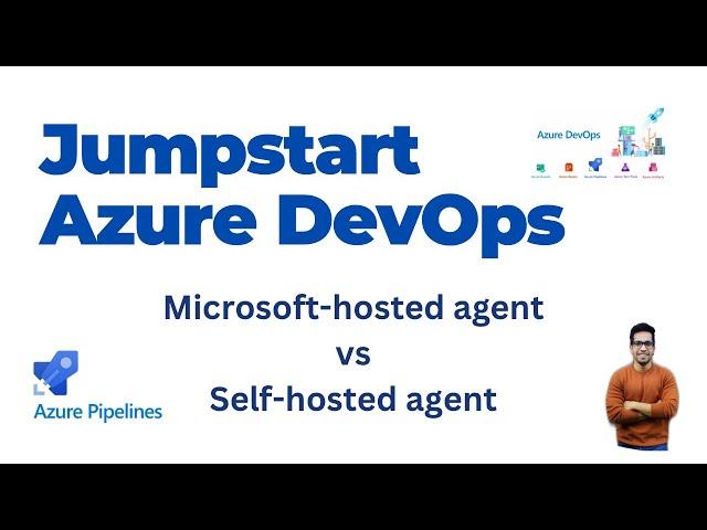 9. Azure Devops Pipeline Agents : Microsoft-hosted vs Self-hosted agents