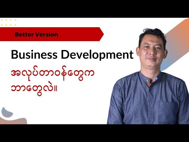 Business Development နဲ့ ပတ်သက်တဲ့ ရာထူးယူထားတဲ့ လူတွေရဲ့ တာဝန်တွေ အလုပ်တွေက ဘာတွေ ဖြစ်မလဲ။