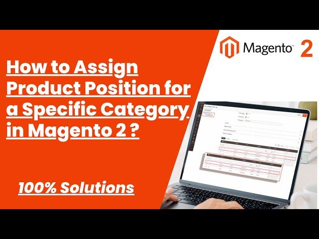 100% Solutions | How to Assign Product Position for a Specific Category in Magento 2