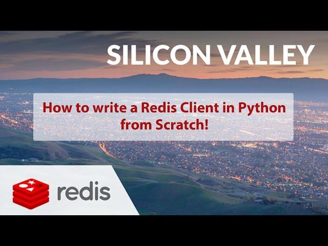 How to write a Redis Client in Python, from Scratch - Silicon Valley Redis Meetup, at Redis Labs