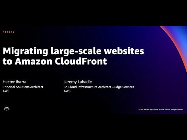 AWS re:Invent 2021 - Migrating large-scale websites to Amazon CloudFront