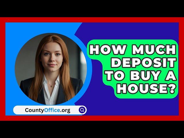 How Much Deposit To Buy A House? - CountyOffice.org