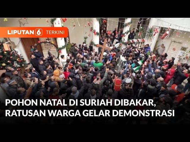 Pohon Natal di Suriah Dibakar, Ratusan Warga Gelar Demonstrasi Tuntut Hak Umat Kristen | Liputan 6