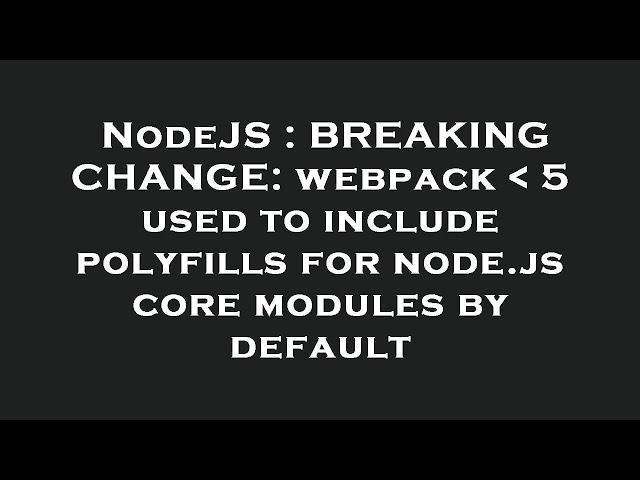 NodeJS : BREAKING CHANGE: webpack   5 used to include polyfills for node.js core modules by default