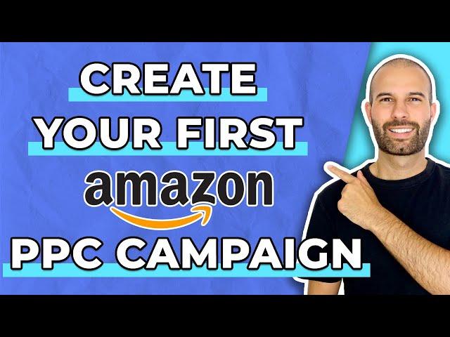 How To Create Your FIRST Amazon PPC Campaign | Full Beginners Tutorial