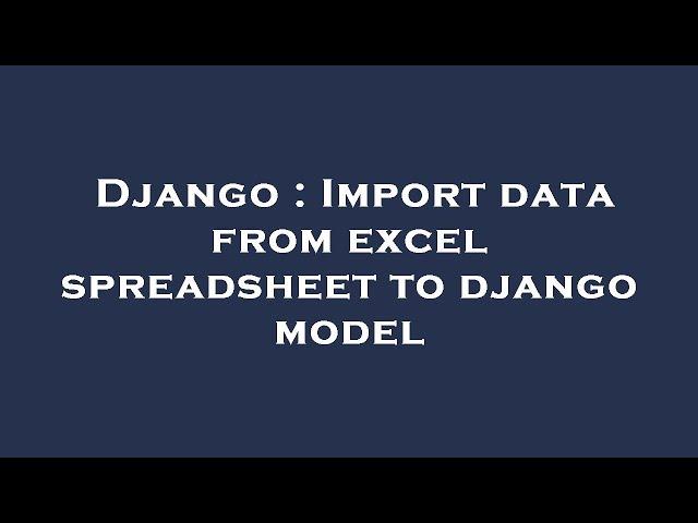 Django : Import data from excel spreadsheet to django model