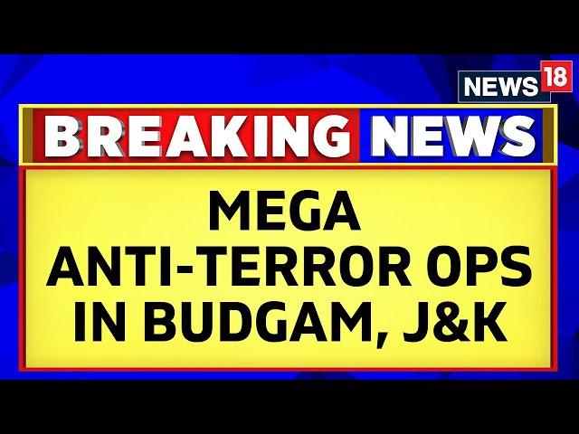 Jammu Kashmir News | Massive Anti-Terror Operation Underway In Jammu And Kashmir's Budgam | News18