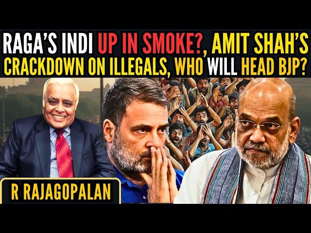 RaGa’s INDI up in smoke? • Amit Shah's crackdown on illegals • Who will head BJP? • R Rajagopalan