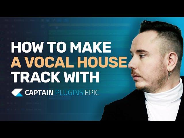 How to Make a Vocal House Track with Captain Plugins Epic - Tutorial