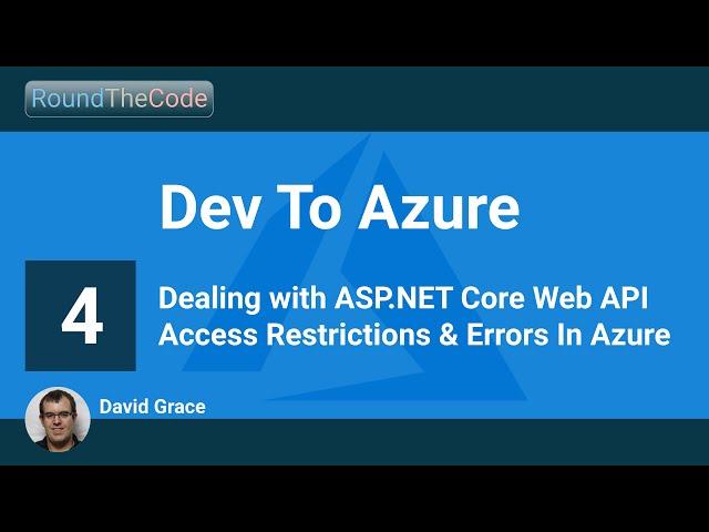 Dealing with ASP.NET Core Web API Access Restrictions & Errors in Azure: Dev To Azure - Part 4