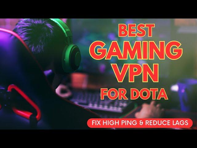 Best Gaming VPN: How to Fix High Ping and Avoid Gaming Lags in DOTA