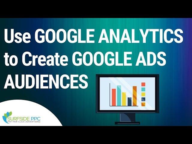 How To Use Google Analytics To Create Google Ads Audiences