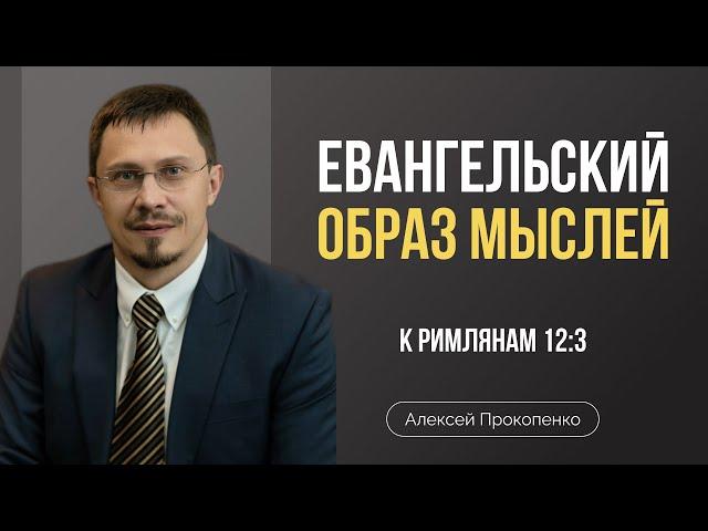 Евангельский образ мыслей | Римлянам 12:3 | Алексей Прокопенко