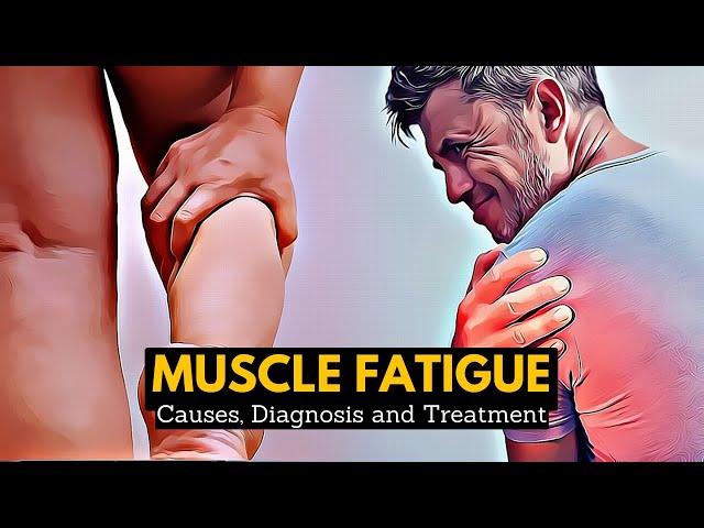 Muscle Fatigue, Causes, Signs and Symptoms, Diagnosis and Treatment.