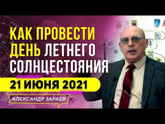 КАК ПРОВЕСТИ ДЕНЬ ЛЕТНЕГО СОЛНЦЕСТОЯНИЯ 21.06.2021 l АЛЕКСАНДР ЗАРАЕВ 2021