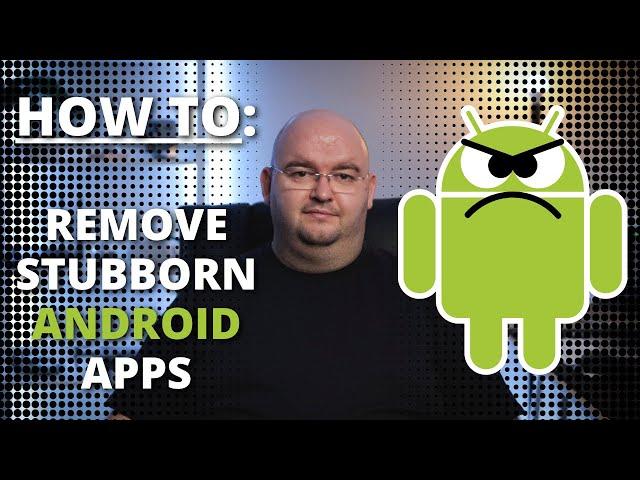 HOW TO: Remove Android Apps That Won't Uninstall