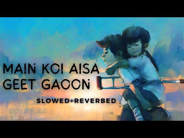 Main Koi Aisa Geet Gaoon | [slowed + reverbed]