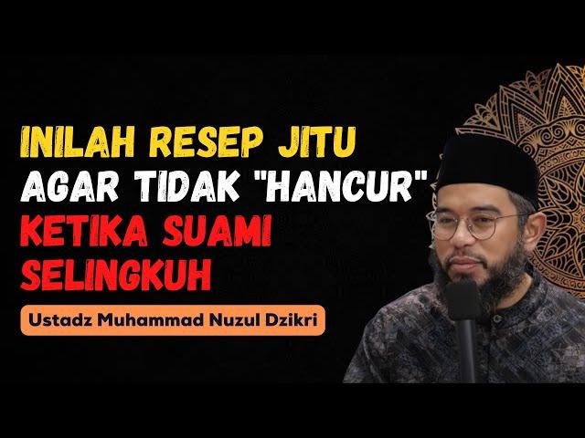 INILAH RESEP JITU, AGAR TIDAK "HANCUR" KETIKA SUAMI SELINGKUH - USTADZ MUHAMMAD NUZUL DZIKRI