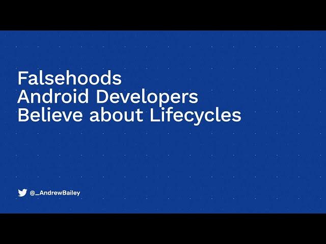 Falsehoods Android Developers Believe About Lifecycles with Andrew Bailey, Android Worldwide