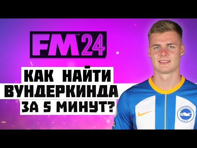 КАК НАЙТИ ВУНДЕРКИНДА ЗА 5 МИНУТ? | ГАЙД FM24