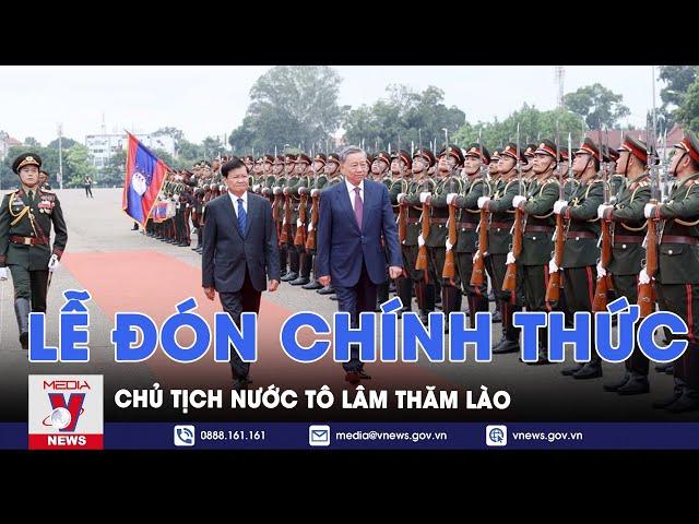 Lễ đón chính thức Chủ tịch nước Tô Lâm thăm cấp Nhà nước tới Lào - VNews